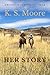 Her Story by K. S. Moore Her Story by K. S. Moore