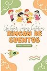 Rincon de cuentos: Un lugar, varios cuentos (Spanish Edition)