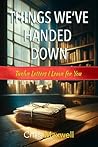 Things We've Handed Down: Twelve Letters I Leave for You