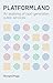 Platformland: An Anatomy of...