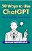 50 Ways to Use ChatGPT for ...