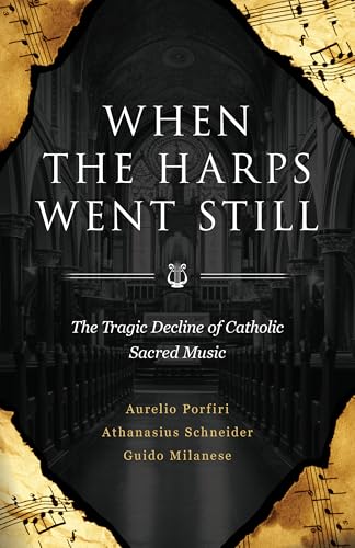 When the Harps Went Still: The Tragic Decline of Catholic Sacred Music (Paperback)