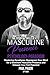 Essential Skills of a Masculine Presence: Psychology – Paradigm: Mastering Paradigms: Reprogram Your Mind for a Dominant Masculine Presence and Unleash Your Full Potential