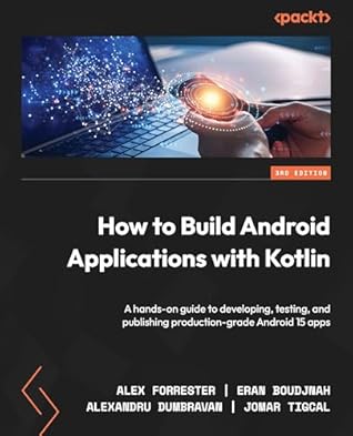 How to Build Android Applications with Kotlin: A hands-on guide to developing, testing, and publishing production-grade Android 16 apps