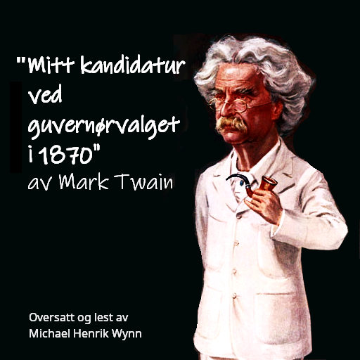 "Mitt kandidatur ved guvernørvalget i 1870", av Mark Twain: Oversatt og lest av Michael Henrik Wynn