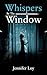 Whispers by the Window by Jennifer  Loy