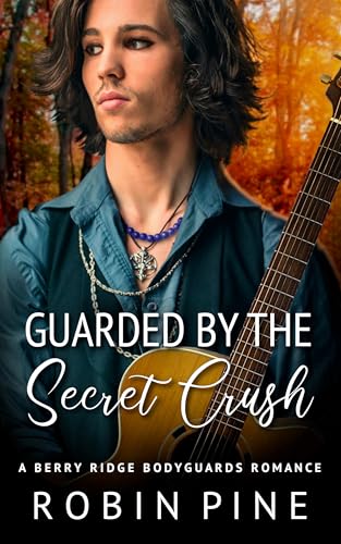 Guarded by the Secret Crush (Berry Ridge Bodyguards Book 1)