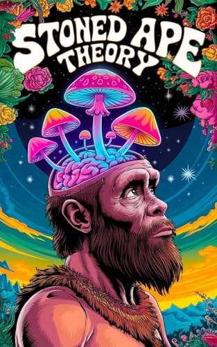 Stoned Ape Theory: How Mushrooms Made Us Human (Casual Biology)