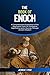 The Book of Enoch: A Comprehensive Exploration of the Apocryphal Texts, Its Theological Significance and a Journey Through Ancient Wisdom