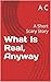 What Is Real, Anyway: A Sho...