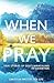 When We Pray: True Stories of God's Miraculous Intervention