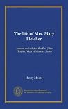 The life of Mrs. Mary Fletcher: consort and relict of the Rev. John Fletcher, Vicar of Madeley, Salop