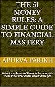 The 51 Money Rules: A Simple Guide to Financial Mastery: Unlock the Secrets of Financial Success with These Proven Personal Finance Strategies