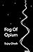 Fog Of Opium by Sujoy Ghosh Fog Of Opium by Sujoy Ghosh