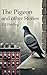 The Pigeon: and other Stories