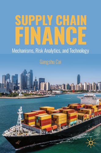 Supply Chain Finance: Mechanisms, Risk Analytics, and Technology (Kindle Edition)