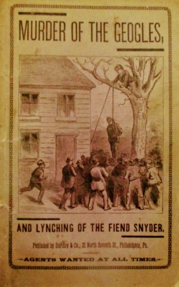 The Murder of the Geogles and Lynching of the Fiend Snyder By the Otherwise Peaceable and Law-Abiding Citizens of Bethlehem, PA and Its Vicinity (Paperback)