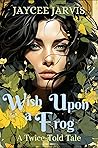 Wish Upon A Frog by Jaycee Jarvis