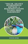 "The Dr. Kratky Hydroponics Method: A Beginner's Guide to Soil-Free Gardening"