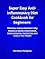 Super Easy Anti-Inflammatory Diet Cookbook for Beginners: Effortless, Science-Backed & Tasty Recipes to Soothe Inflammation, Boost Immunity, Relieve Pain, and Restore Your Health!
