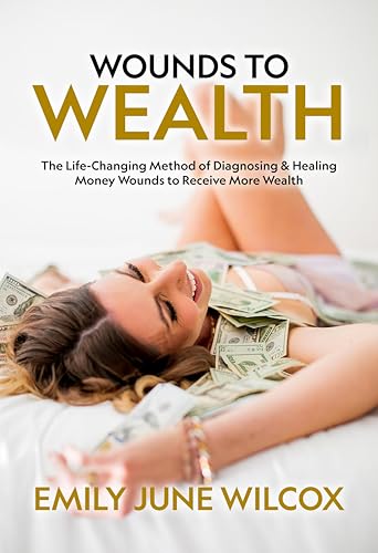 Wounds to Wealth: The Life-Changing Method of Diagnosing & Healing Your Money Wounds to Receive More Wealth: Self Help Book About Money, Psychological Money Book for Financial Freedom, Money Mgmt (Kindle Edition)
