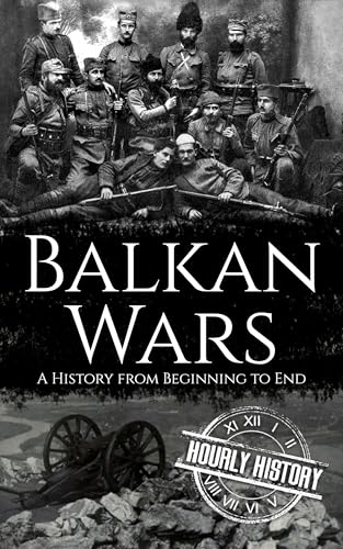 Balkan Wars: A History from Beginning to End (History of Eastern Europe)