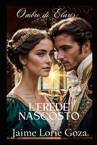 Ombre di Elaris: L'erede Nascosto: Una Storia d'amore Fantasy Reale (Italian Edition)