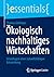 Ökologisch nachhaltiges Wirtschaften: Grundlagen einer zukunftsfähigen Entwicklung (essentials) (German Edition)