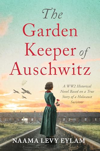 The Garden Keeper of Auschwitz: A WW2 Historical Novel Based on a True Story of a Holocaust Survivor (Kindle Edition)