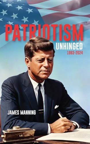 Patriotism: Unhinged 1963-2024 (Kindle Edition)