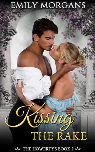 Kissing the Rake: A Brother's Best Friend, Enemies to Lovers, Steamy Regency Romance (The Howertys Book 2)