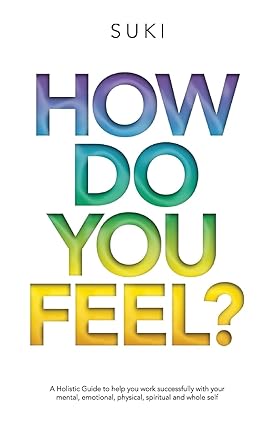 How Do You Feel?: A Holistic Guide to help you work with your mental@@ emotional@@ physical@@ spiritual and whole Self