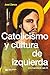 Catolicismo y cultura de izquierda en la Argentina del siglo XX (Hacer Historia) (Spanish Edition)