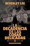 La decadencia de las cosas delicadas by Beverley Lee