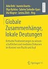 Globale Zusammenhänge, lokale Deutungen: Kritische Positionierungen zu wissenschaftlichen und medialen Diskursen im Kontext von Flucht und Asyl (German Edition)