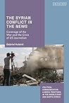 Syrian Conflict in the News, The by Gabriel Huland