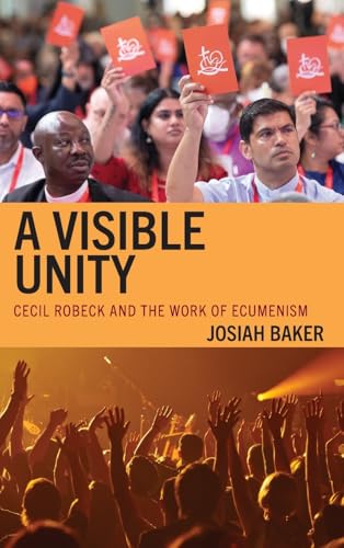 A Visible Unity: Cecil Robeck and the Work of Ecumenism (Hardcover)