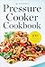 Pressure Cooker Cookbook: Over 100 Fast and Easy Stovetop and Electric Pressure Cooker Recipes