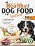 Homemade Healthy Dog Food Cookbook by Emma Baker