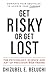Get Risky or Get Lost: The Psychology, Science and Art of Precision Risk-Taking