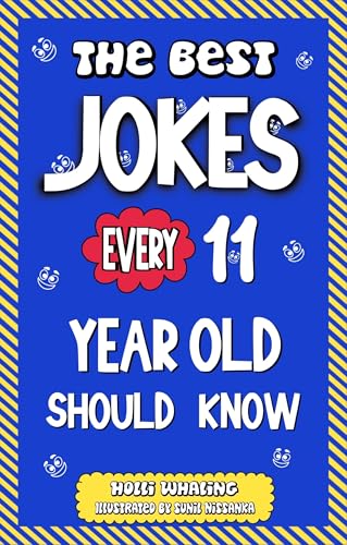 The Best Jokes Every 11 Year Old Should Know: Funny Jokes to Make You Laugh. Knock Knock Jokes, Riddles, Question and Answers for Tween Boys and Girls (The Best Jokes for Kids)