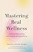 Mastering Real Wellness: A ...