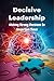 Decisive Leadership: Making...