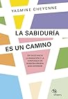 La sabiduría es un camino: Un viaje hacia la sanación y la confianza en nuestra propia guía interior La sabiduría es un camino: Un viaje hacia la sanación y la confianza en nuestra propia guía interior