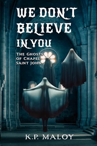 We Don't Believe In You: The Ghosts of Chapel Saint John (Paperback)