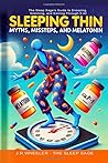 Sleeping Thin: Myths, Missteps, and Melatonin: The Sleep Sage’s Guide to Snoozing, Slimming, and Smiling Through It All