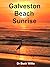 Galveston Beach Sunrises: a...