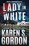 Lady In White, A Conspiracy Thriller : Gold and Courage Book 7