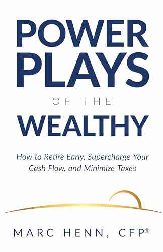 Power Plays of the Wealthy: How to Retire Early, Supercharge Your Cash Flow, and Minimize Taxes (Kindle Edition)