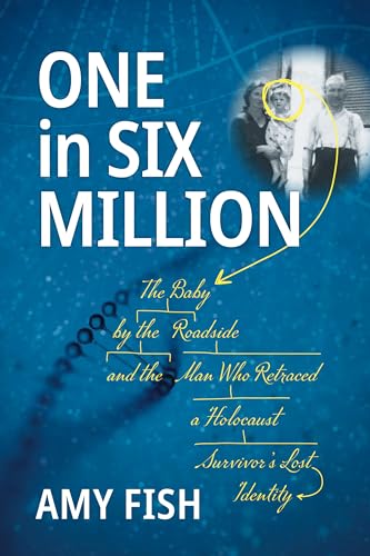 One in Six Million: The Baby by the Roadside and the Man Who Retraced a Holocaust Survivor's Lost Identity (Kindle Edition)